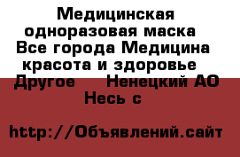 Медицинская одноразовая маска - Все города Медицина, красота и здоровье » Другое   . Ненецкий АО,Несь с.